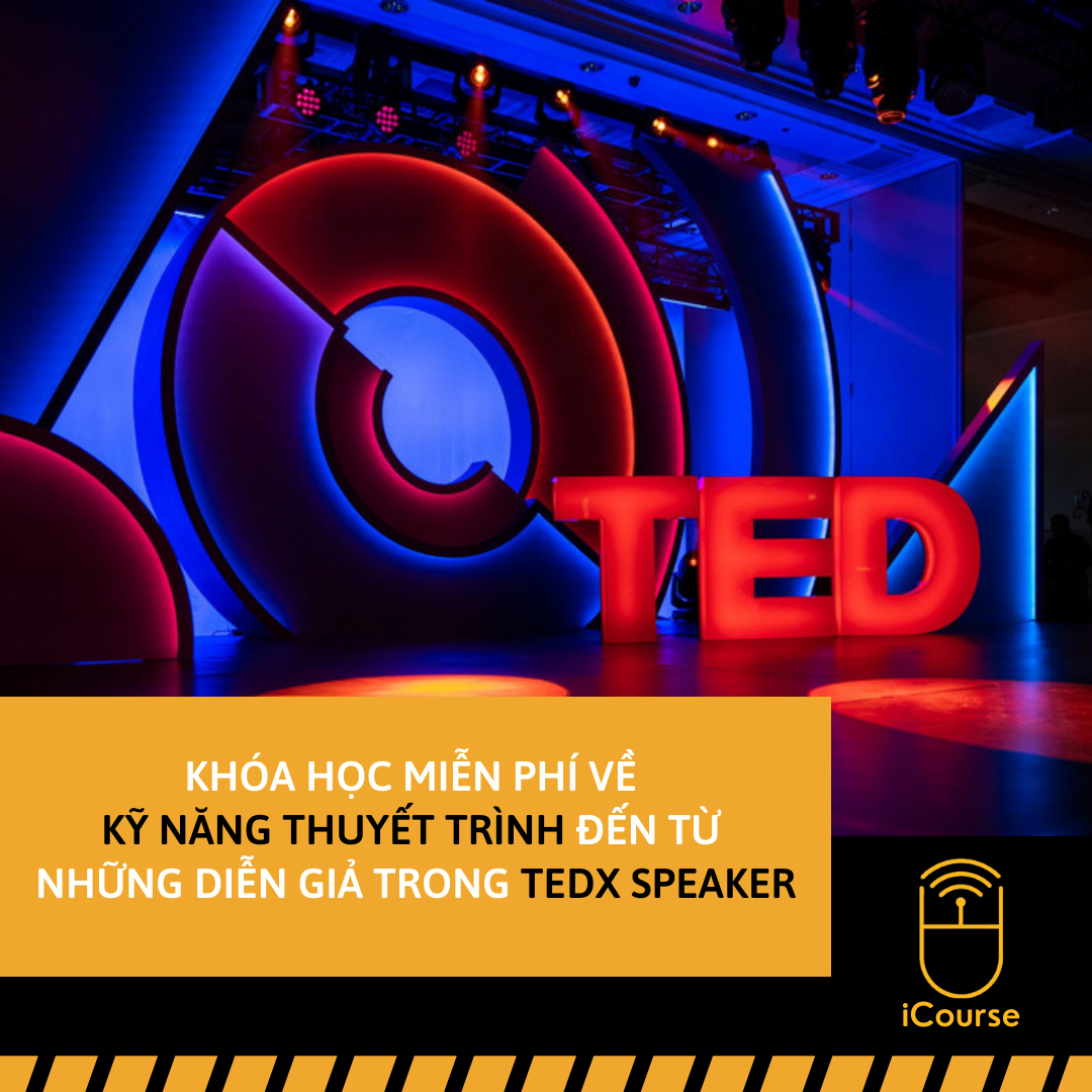 [Online] Khóa Học Miễn Phí Về Kỹ Năng Thuyết Trình Đến Từ Những Diễn Giả Trong TEDx Speaker