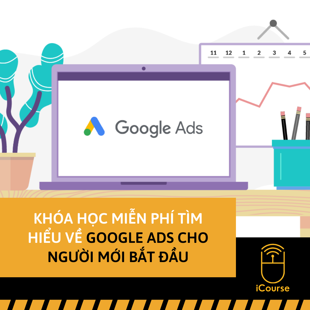 [Online] Khóa Học Miễn Phí Tìm Hiểu Về Google Ads Cho Người Mới Bắt Đầu