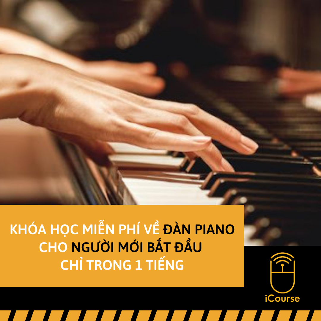 [Online] Khóa Học Miễn Phí Về Đàn Piano Cho Người Mới Bắt Đầu Chỉ Trong 1 Tiếng