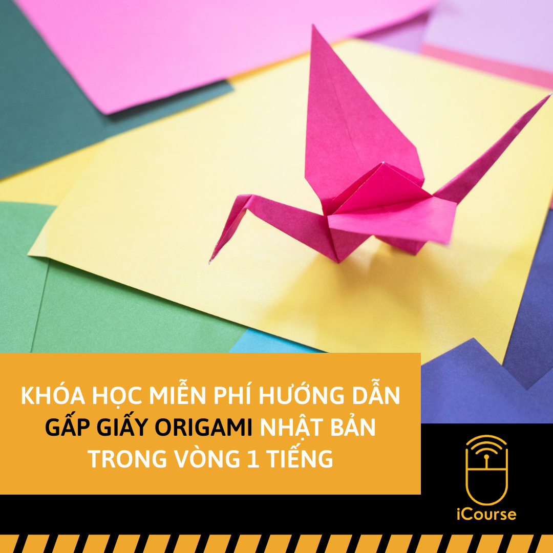 [Online] Khóa Học Miễn Phí Hướng Dẫn Gấp Giấy Origami Nhật Bản Trong Vòng 1 Tiếng