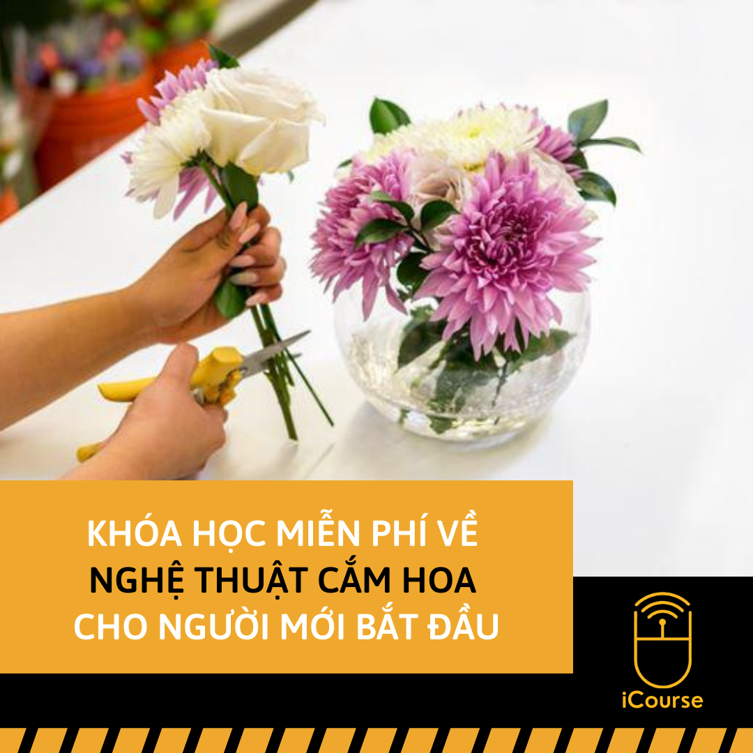 [Online] Khoá Học Miễn Phí Về Nghệ Thuật Cắm Hoa Cho Người Mới Bắt Đầu