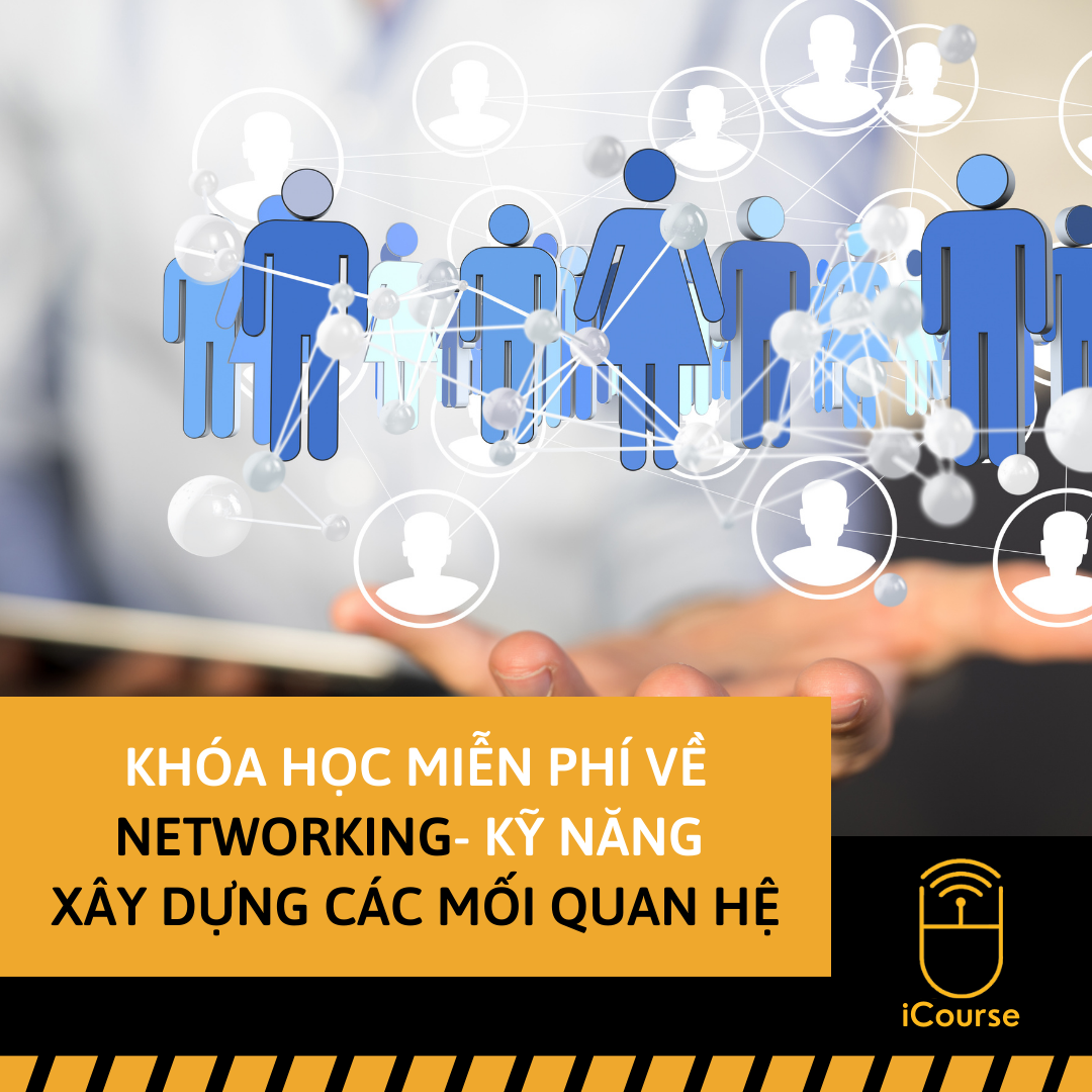 [Online] Khóa Học Tìm Hiểu Về “Networking”- Kỹ Năng Xây Dựng Mạng Lưới Các Mối Quan Hệ