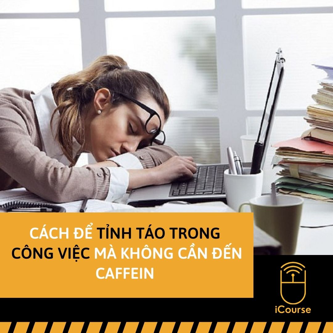 Cách Để Tỉnh Táo Trong Công Việc Mà Không Cần Đến Caffein