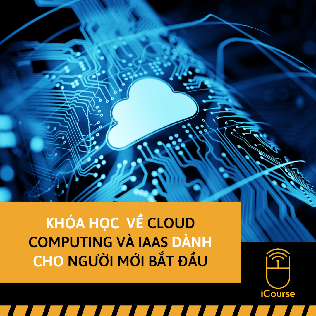 [Online] Khóa Học Miễn Phí Về Cloud Computing Và IaaS Dành Cho Người Mới Bắt Đầu