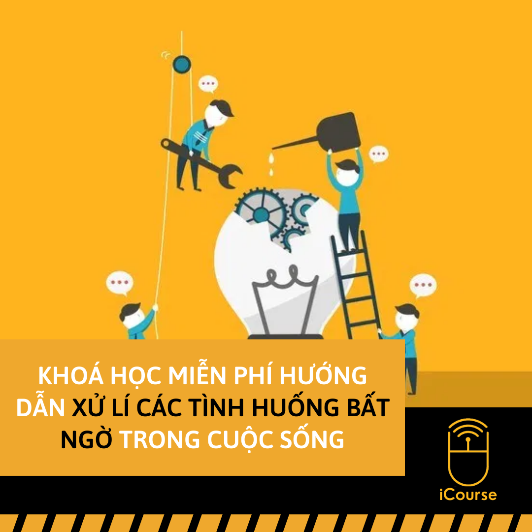 [Online] Khoá Học Miễn Phí Hướng Dẫn Xử Lí Các Tình Huống Bất Ngờ Trong Cuộc Sống